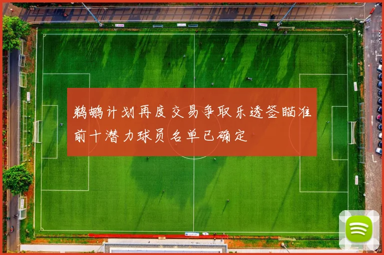 鹈鹕计划再度交易争取乐透签瞄准前十潜力球员名单已确定